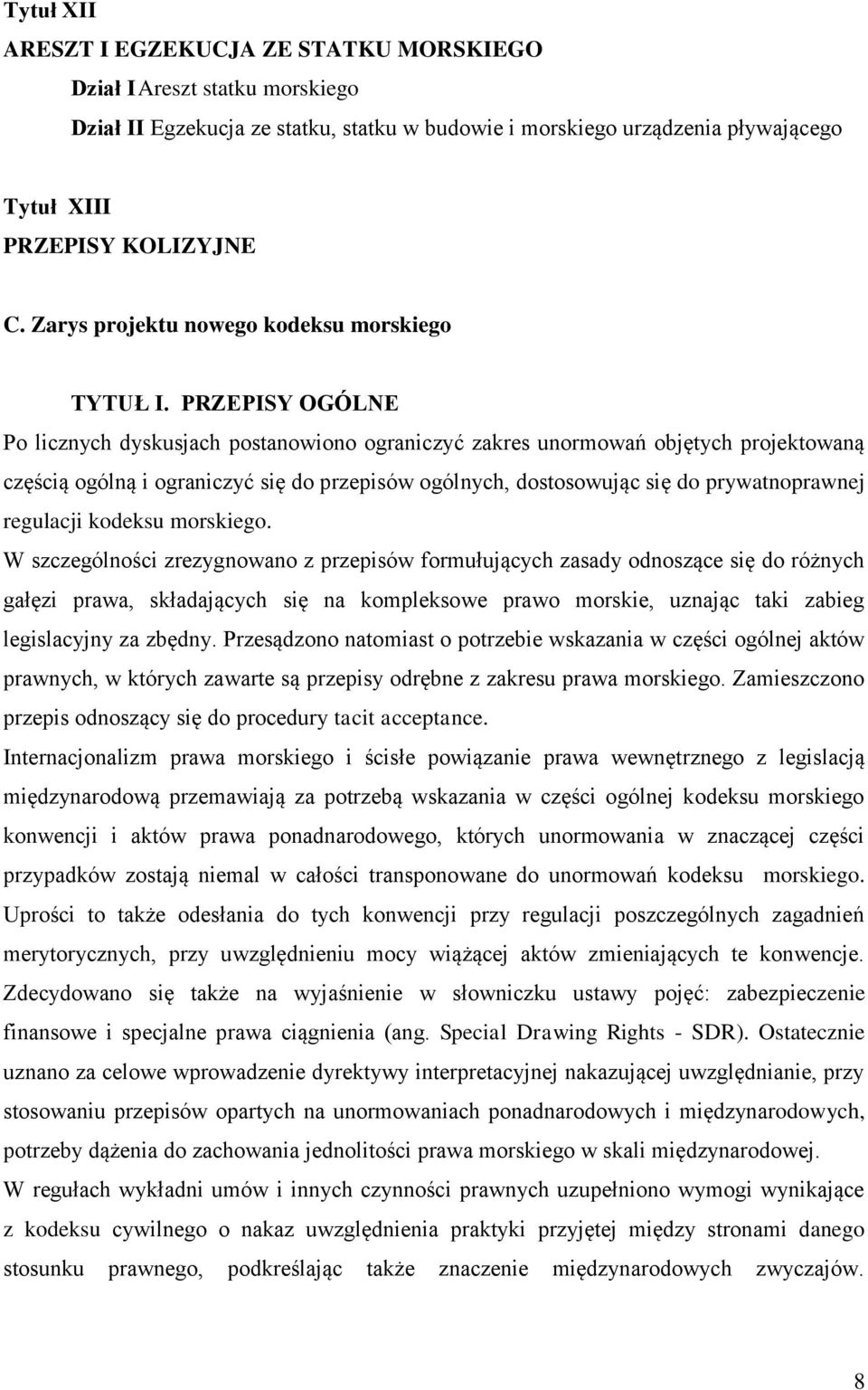 PRZEPISY OGÓLNE Po licznych dyskusjach postanowiono ograniczyć zakres unormowań objętych projektowaną częścią ogólną i ograniczyć się do przepisów ogólnych, dostosowując się do prywatnoprawnej