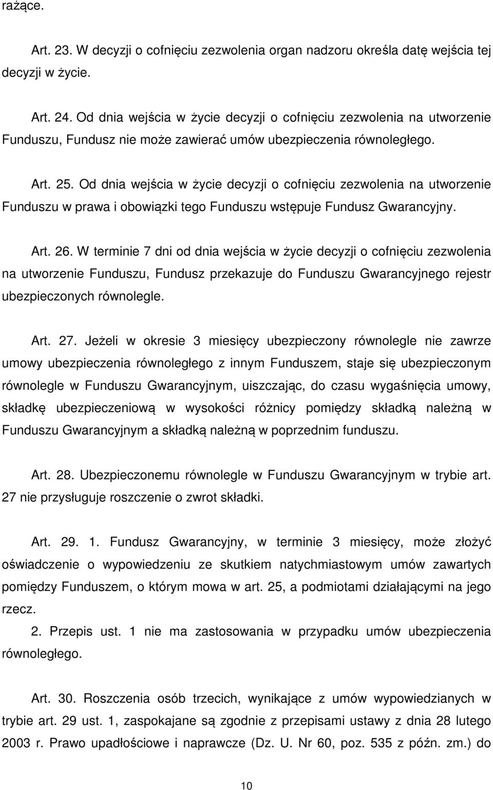 Od dnia wejścia w życie decyzji o cofnięciu zezwolenia na utworzenie Funduszu w prawa i obowiązki tego Funduszu wstępuje Fundusz Gwarancyjny. Art. 26.