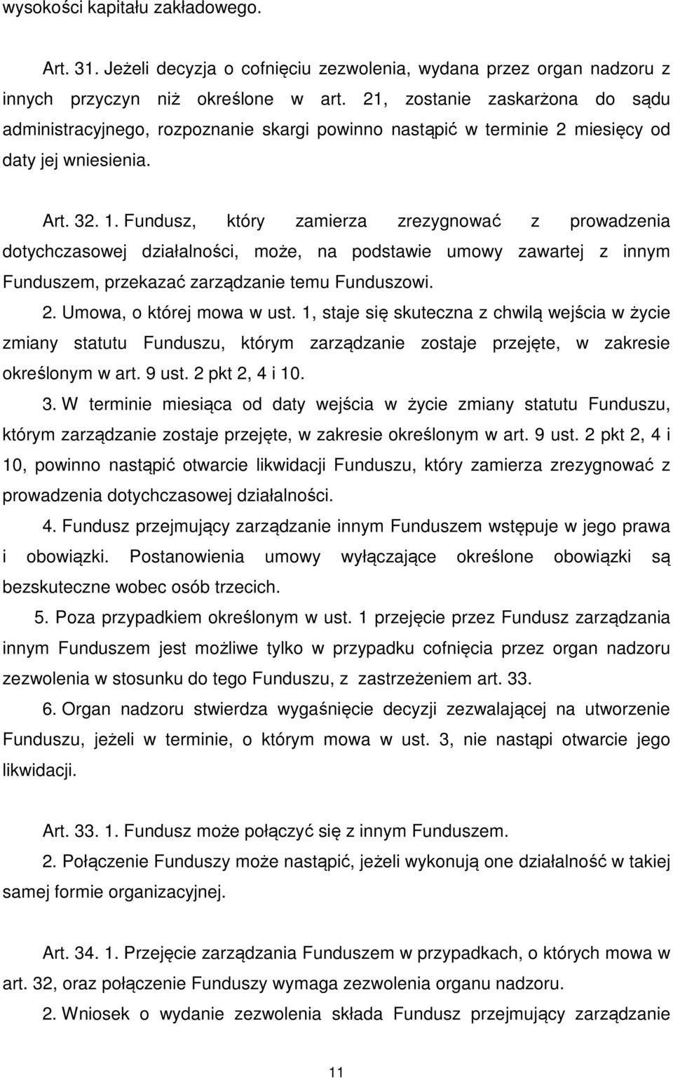 Fundusz, który zamierza zrezygnować z prowadzenia dotychczasowej działalności, może, na podstawie umowy zawartej z innym Funduszem, przekazać zarządzanie temu Funduszowi. 2.
