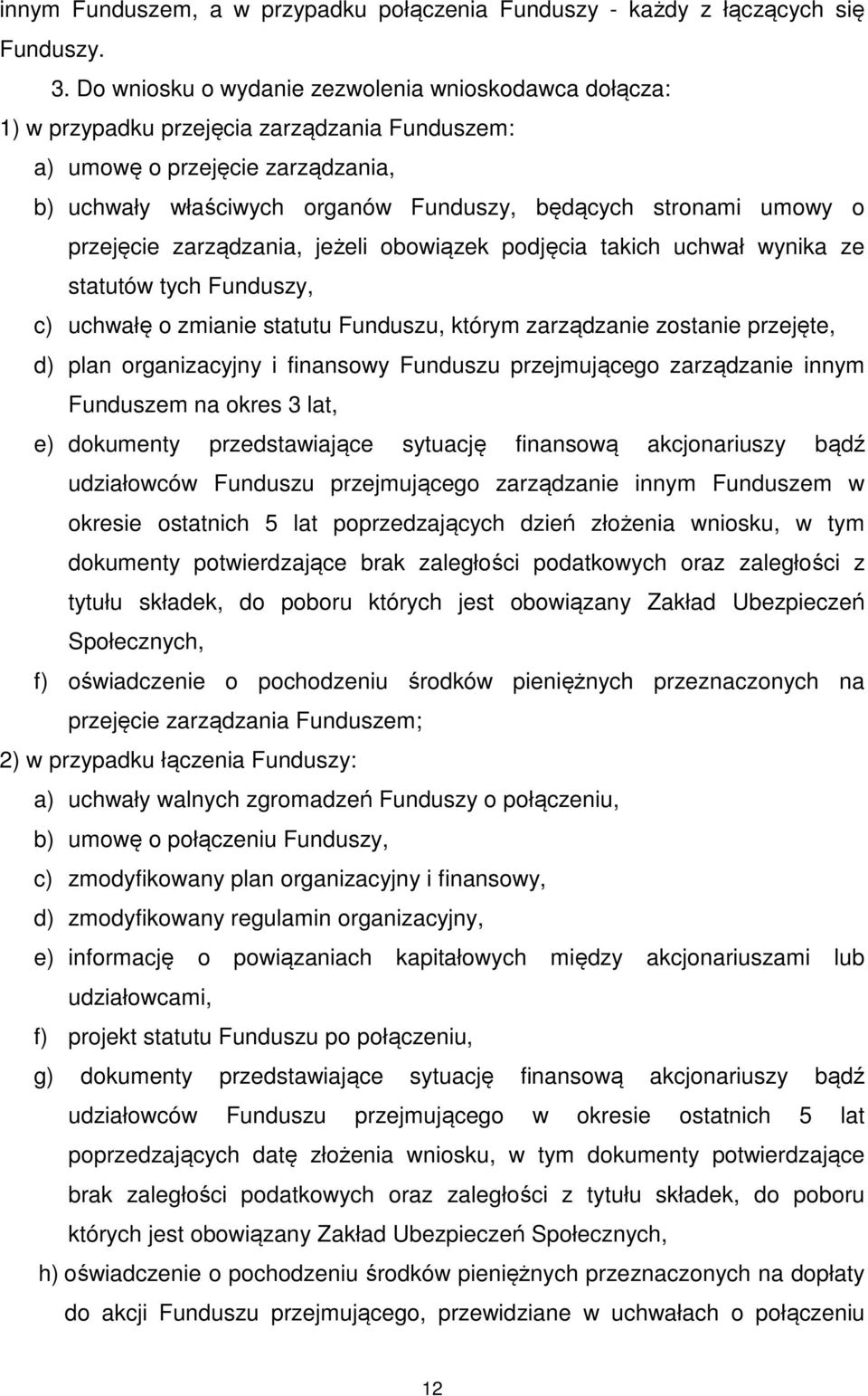 o przejęcie zarządzania, jeżeli obowiązek podjęcia takich uchwał wynika ze statutów tych Funduszy, c) uchwałę o zmianie statutu Funduszu, którym zarządzanie zostanie przejęte, d) plan organizacyjny i