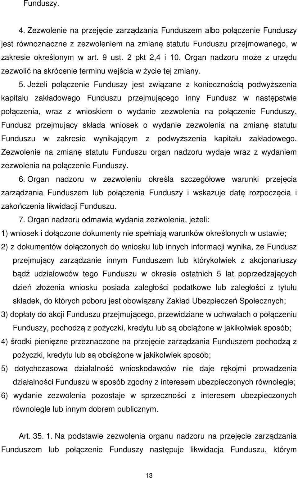 Jeżeli połączenie Funduszy jest związane z koniecznością podwyższenia kapitału zakładowego Funduszu przejmującego inny Fundusz w następstwie połączenia, wraz z wnioskiem o wydanie zezwolenia na