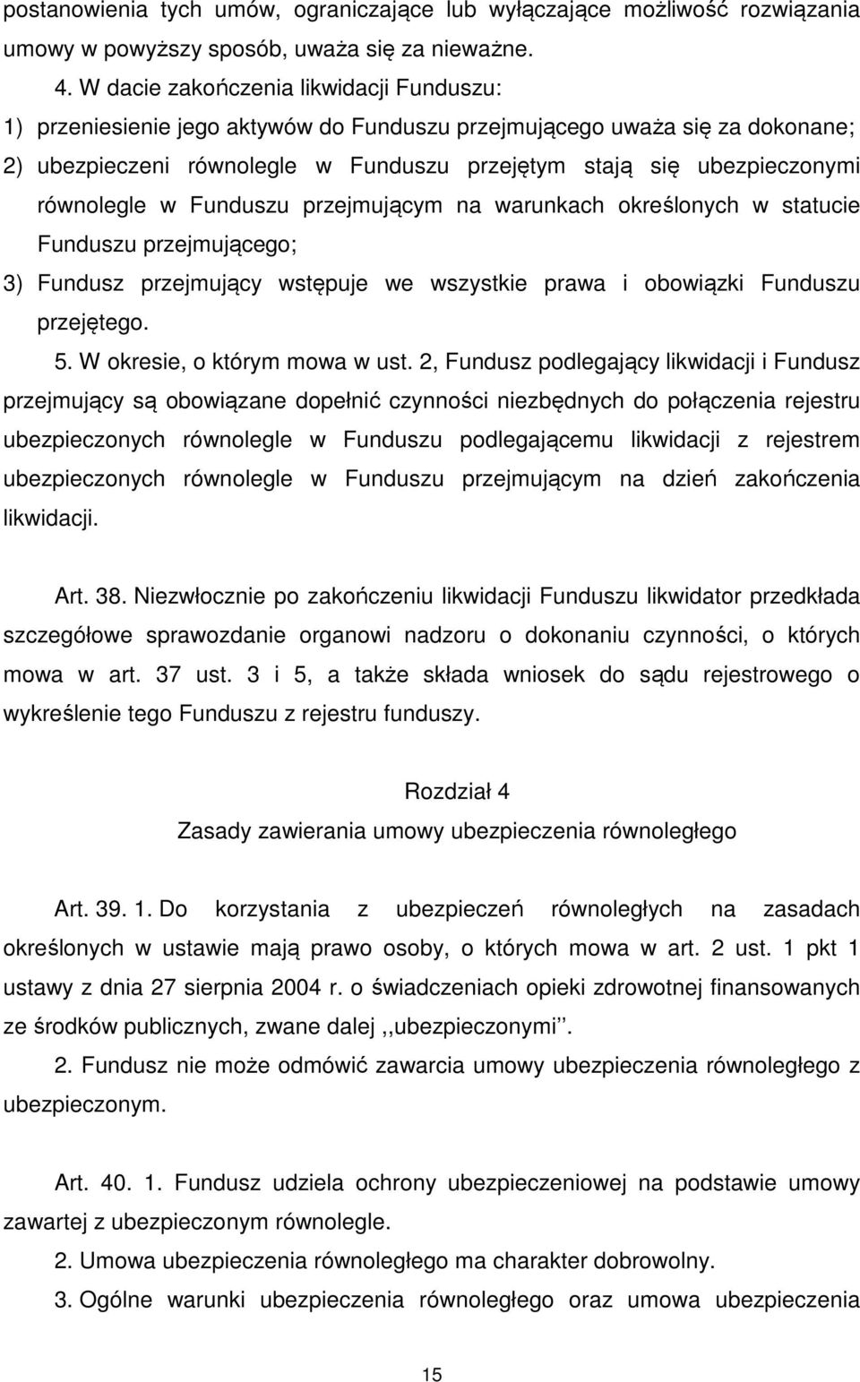 równolegle w Funduszu przejmującym na warunkach określonych w statucie Funduszu przejmującego; 3) Fundusz przejmujący wstępuje we wszystkie prawa i obowiązki Funduszu przejętego. 5.