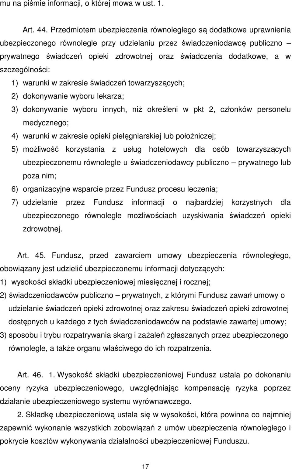 dodatkowe, a w szczególności: 1) warunki w zakresie świadczeń towarzyszących; 2) dokonywanie wyboru lekarza; 3) dokonywanie wyboru innych, niż określeni w pkt 2, członków personelu medycznego; 4)