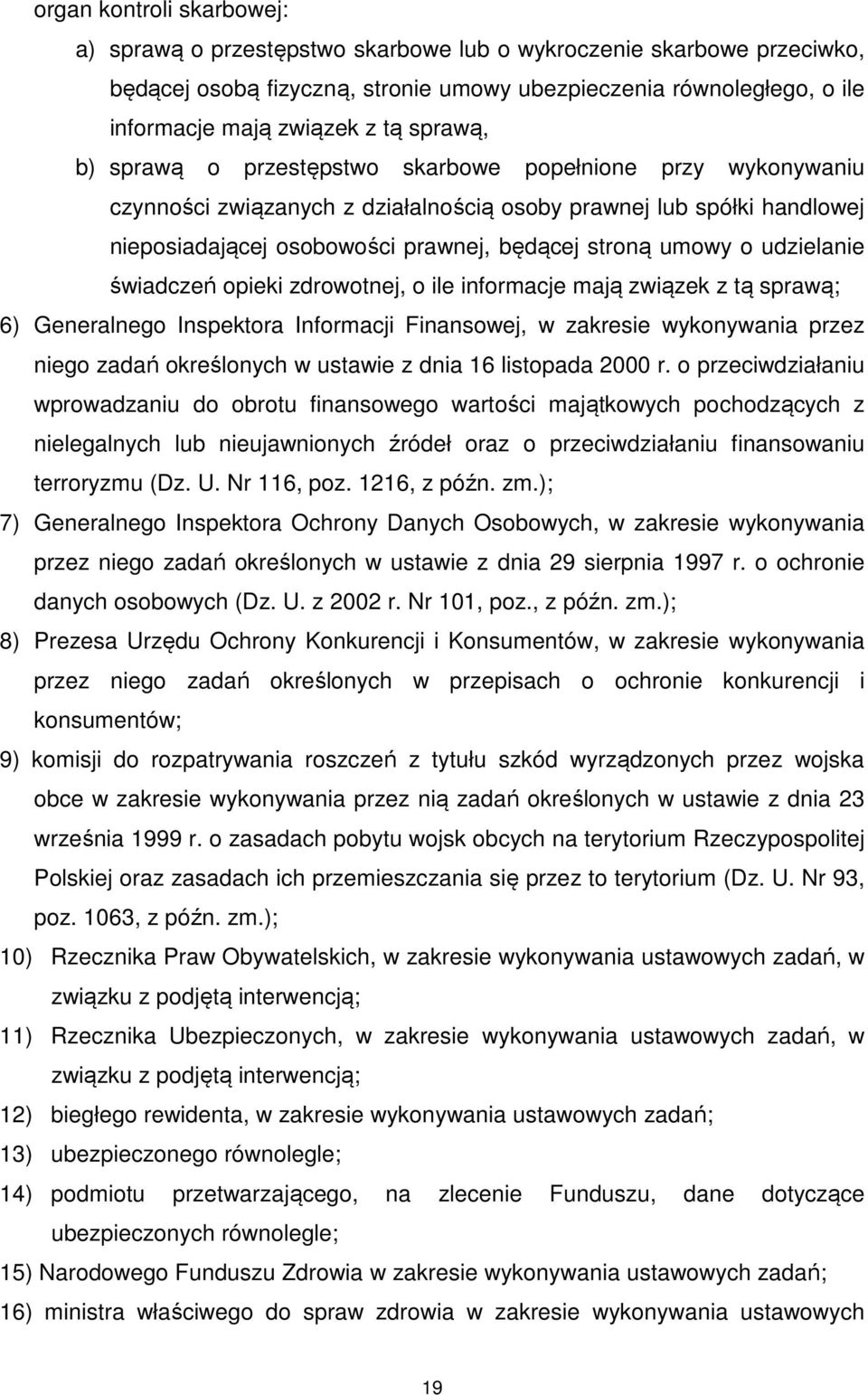 o udzielanie świadczeń opieki zdrowotnej, o ile informacje mają związek z tą sprawą; 6) Generalnego Inspektora Informacji Finansowej, w zakresie wykonywania przez niego zadań określonych w ustawie z