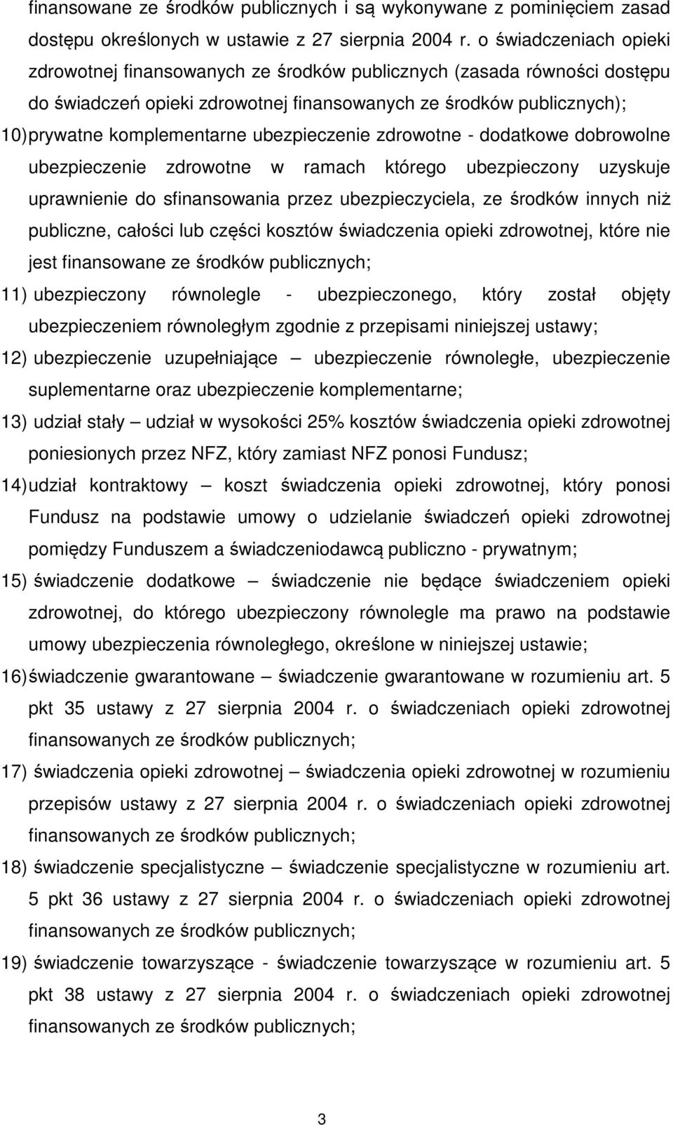 ubezpieczenie zdrowotne - dodatkowe dobrowolne ubezpieczenie zdrowotne w ramach którego ubezpieczony uzyskuje uprawnienie do sfinansowania przez ubezpieczyciela, ze środków innych niż publiczne,