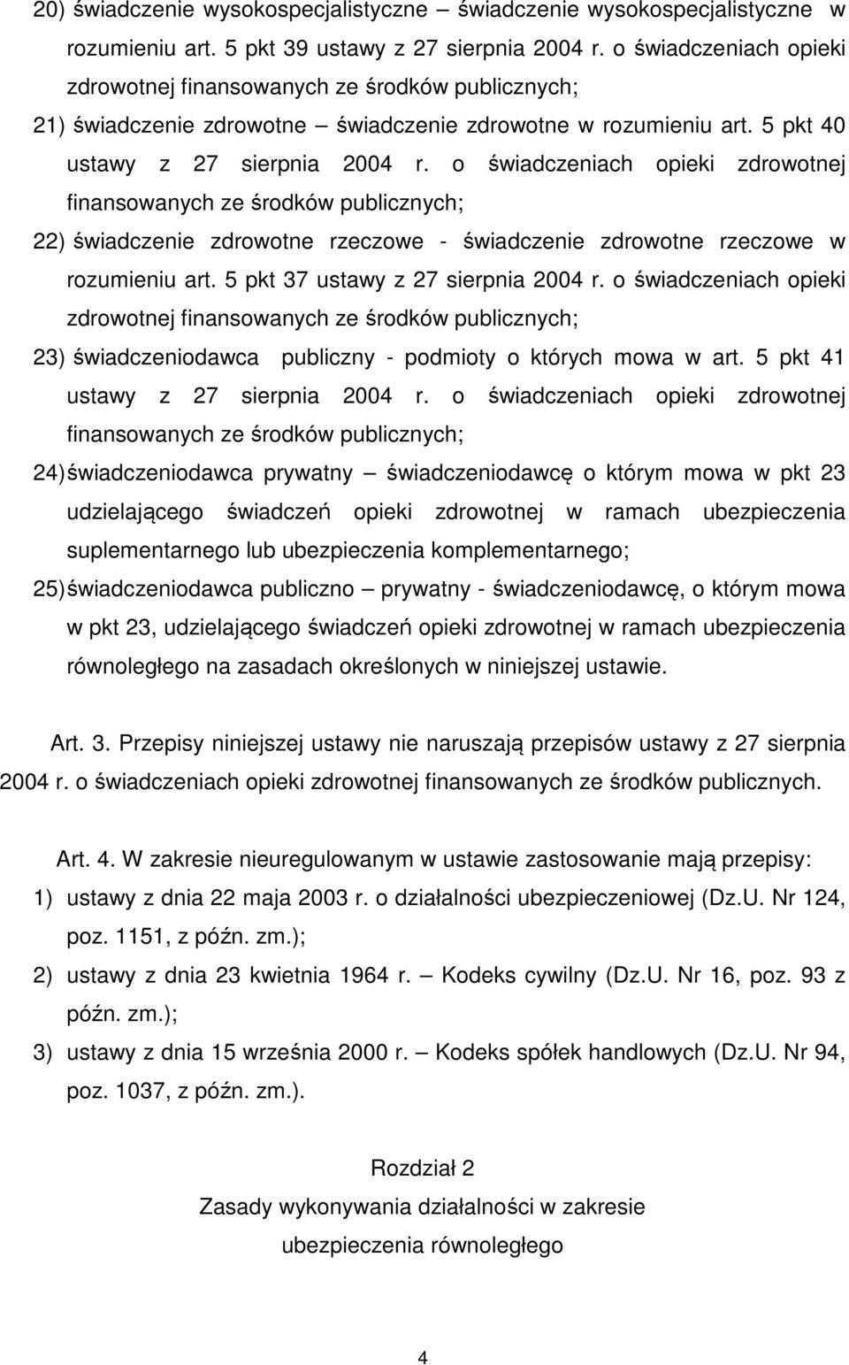 o świadczeniach opieki zdrowotnej finansowanych ze środków publicznych; 22) świadczenie zdrowotne rzeczowe - świadczenie zdrowotne rzeczowe w rozumieniu art. 5 pkt 37 ustawy z 27 sierpnia 2004 r.