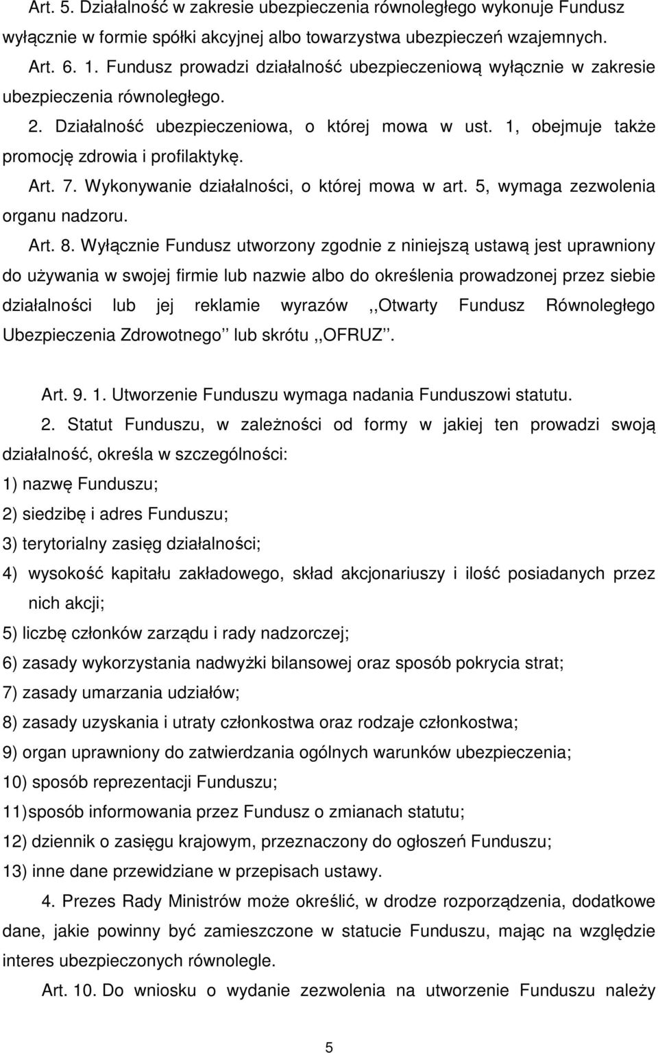 Art. 7. Wykonywanie działalności, o której mowa w art. 5, wymaga zezwolenia organu nadzoru. Art. 8.