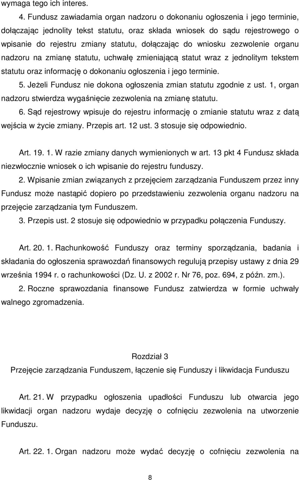 do wniosku zezwolenie organu nadzoru na zmianę statutu, uchwałę zmieniającą statut wraz z jednolitym tekstem statutu oraz informację o dokonaniu ogłoszenia i jego terminie. 5.