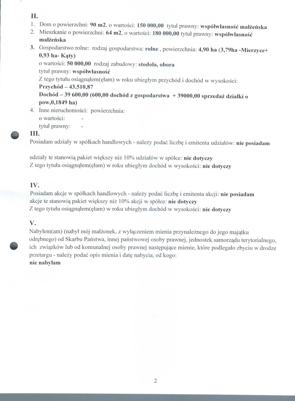 tytulu osiajmajem(e_lam) w roku ubieglym przychod i dochod w wysokosci: Przychod-43.510,87 Dochod - 39 600,00 (600,00 dochod / gospodarstwa + 39000,00 sprzedaz dzialki o pow,0,1849 ha) 4.