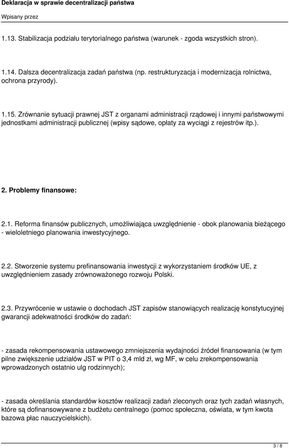 1. Reforma finansów publicznych, umożliwiająca uwzględnienie - obok planowania bieżącego - wieloletniego planowania inwestycyjnego. 2.