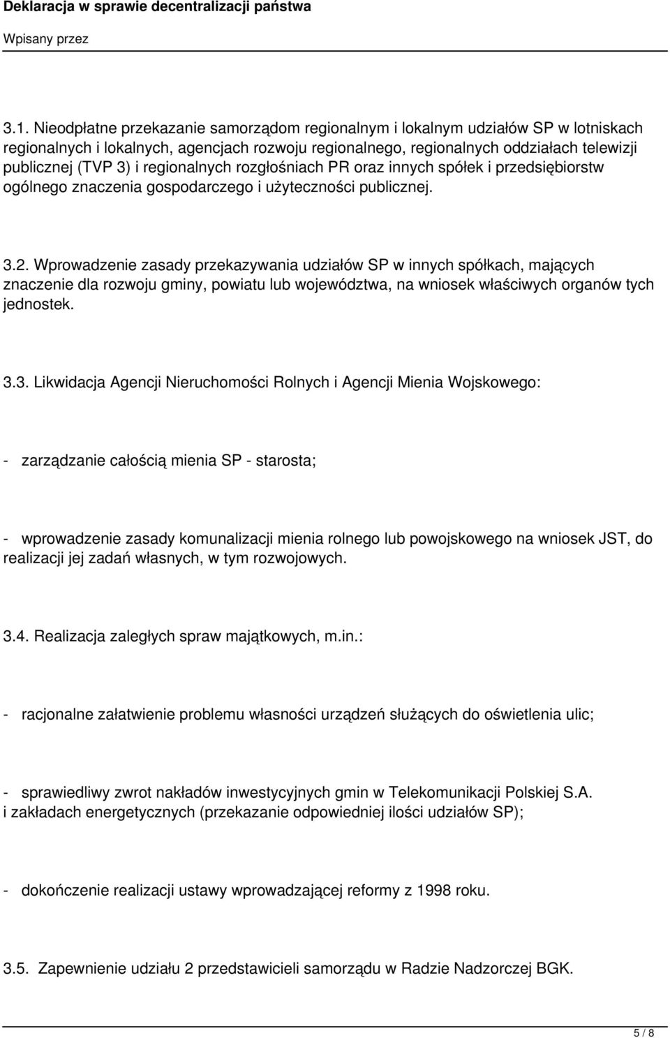 Wprowadzenie zasady przekazywania udziałów SP w innych spółkach, mających znaczenie dla rozwoju gminy, powiatu lub województwa, na wniosek właściwych organów tych jednostek. 3.