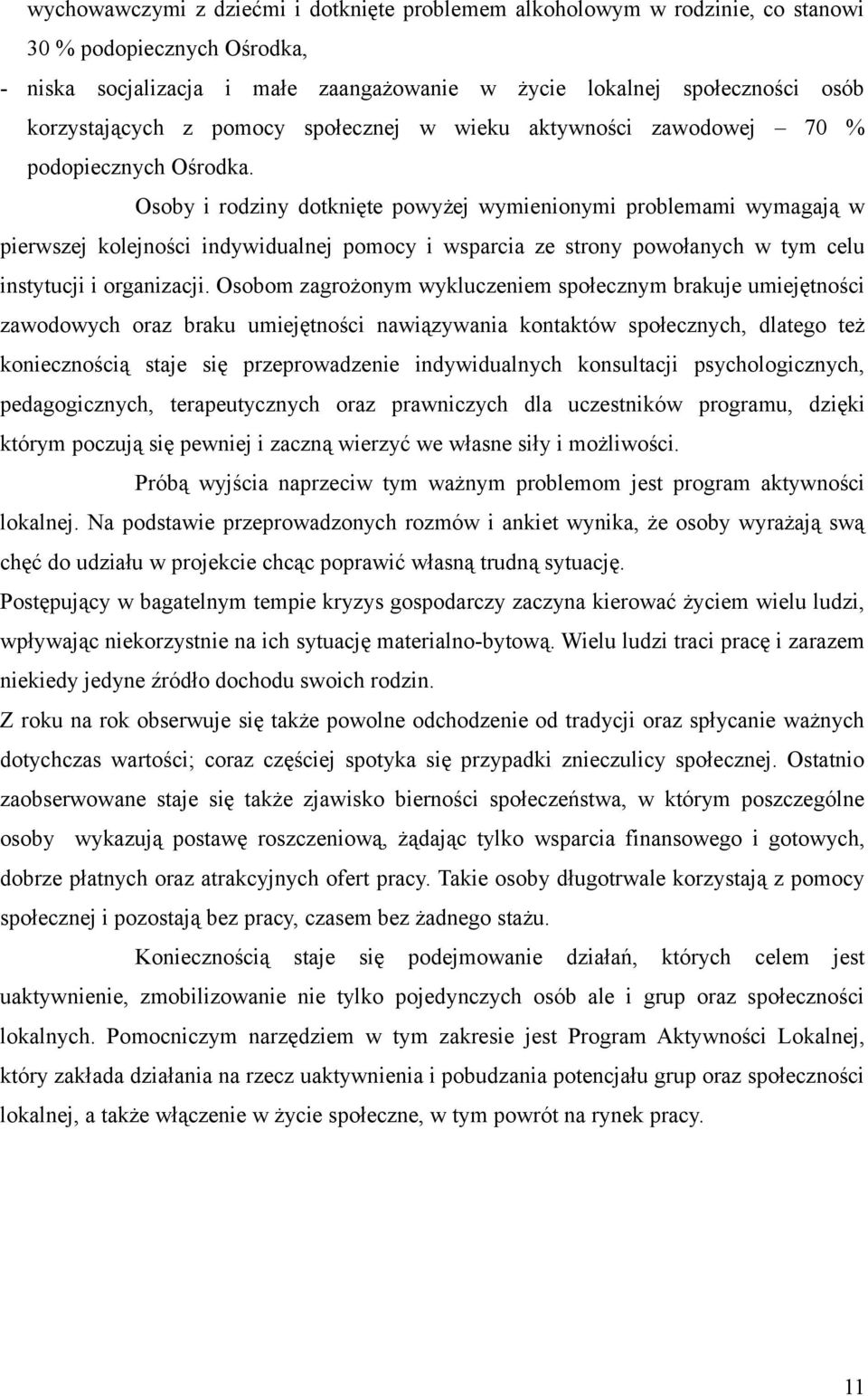 Osoby i rodziny dotknięte powyżej wymienionymi problemami wymagają w pierwszej kolejności indywidualnej pomocy i wsparcia ze strony powołanych w tym celu instytucji i organizacji.