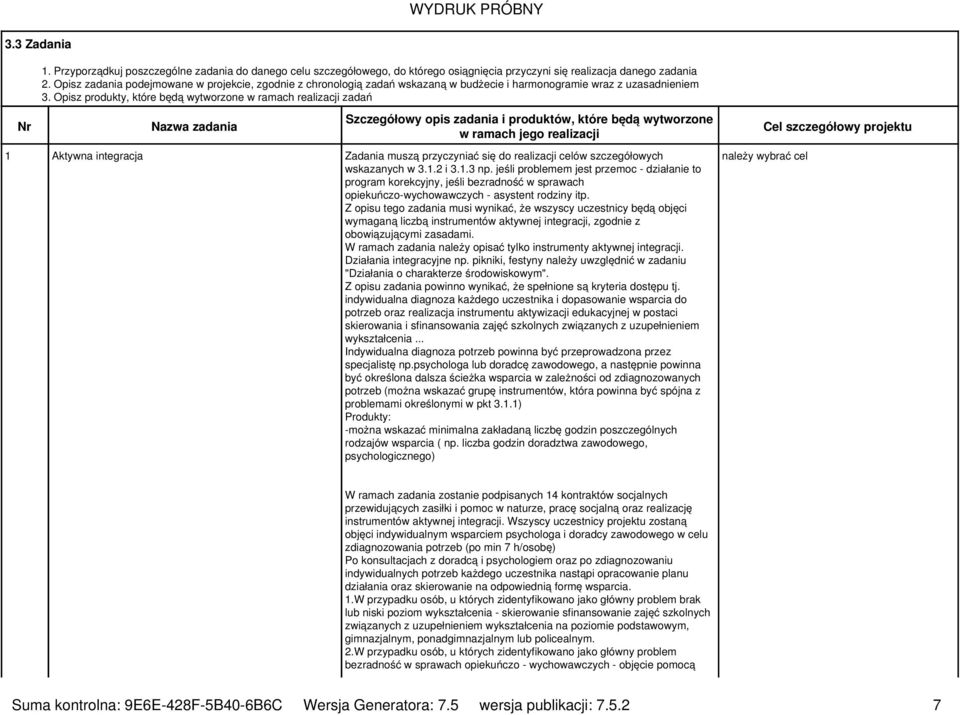 Opisz produkty, które będą wytworzone w ramach realizacji zadań Nr Nazwa zadania Szczegółowy opis zadania i produktów, które będą wytworzone w ramach jego realizacji 1 Aktywna integracja Zadania