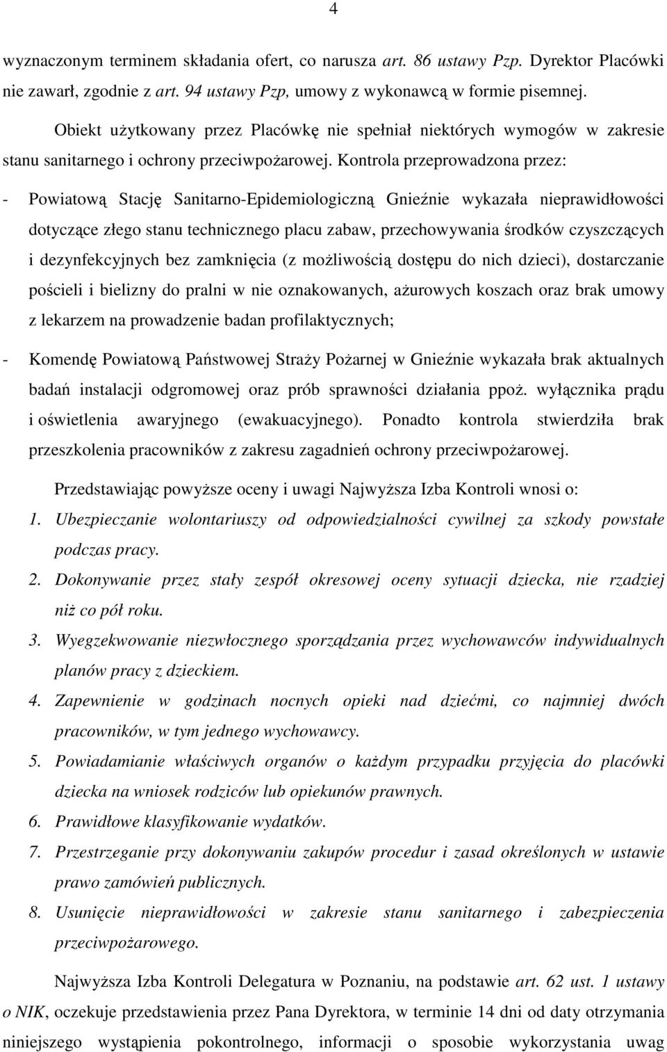 Kontrola przeprowadzona przez: - Powiatową Stację Sanitarno-Epidemiologiczną Gnieźnie wykazała nieprawidłowości dotyczące złego stanu technicznego placu zabaw, przechowywania środków czyszczących i