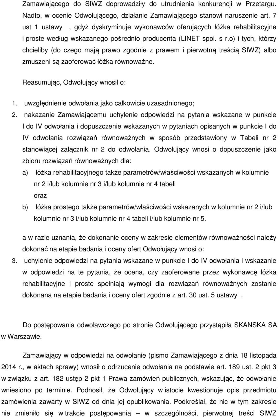 o) i tych, którzy chcieliby (do czego mają prawo zgodnie z prawem i pierwotną treścią SIWZ) albo zmuszeni są zaoferować łóżka równoważne. Reasumując, Odwołujący wnosił o: 1.