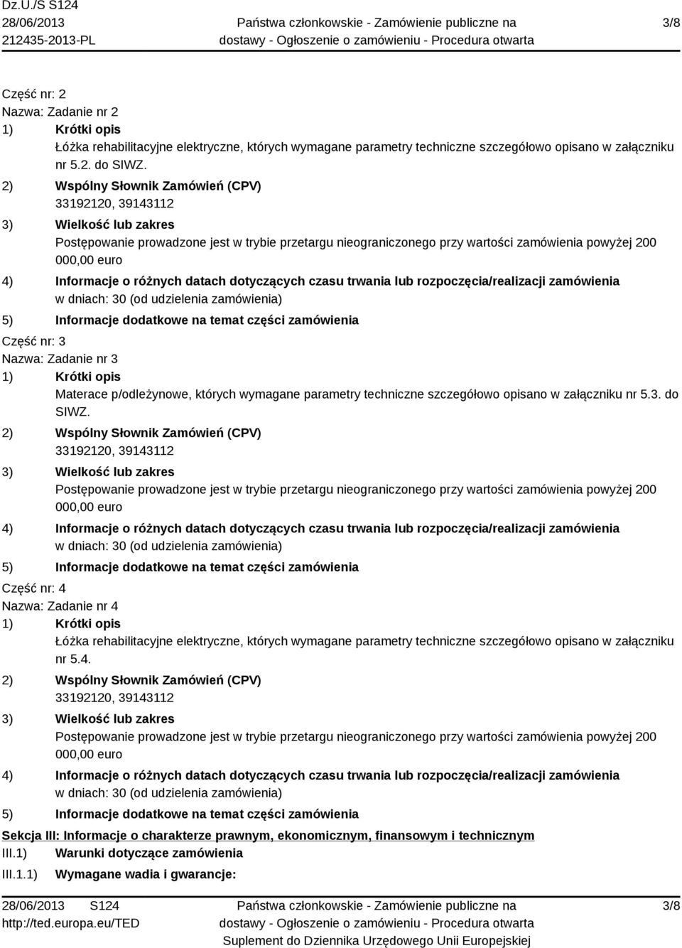 części zamówienia Część nr: 3 Nazwa: Zadanie nr 3 1) Krótki opis Materace p/odleżynowe, których wymagane parametry techniczne szczegółowo opisano w załączniku nr 5.3. do SIWZ.