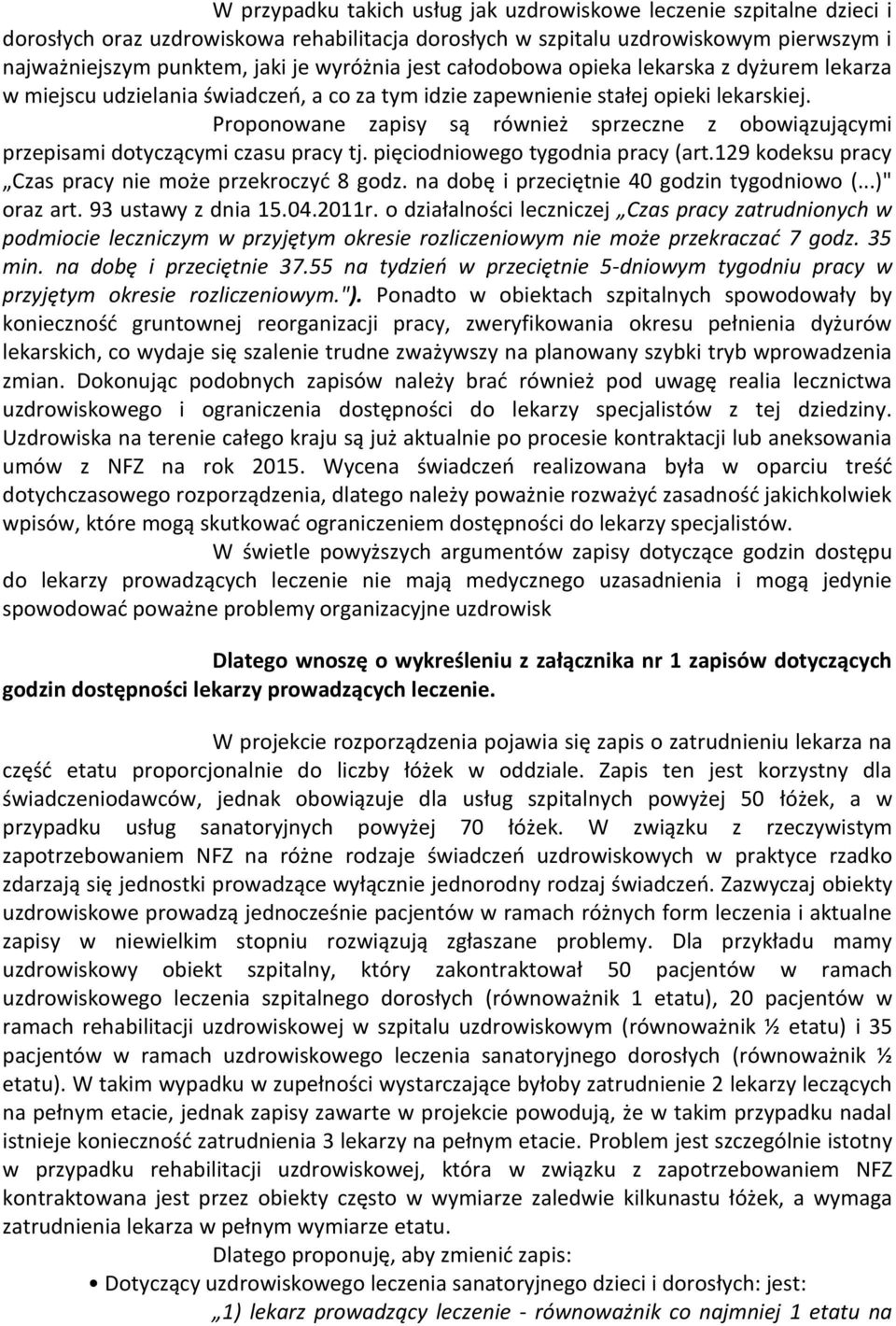 Proponowane zapisy są również sprzeczne z obowiązującymi przepisami dotyczącymi czasu pracy tj. pięciodniowego tygodnia pracy (art.129 kodeksu pracy Czas pracy nie może przekroczyć 8 godz.