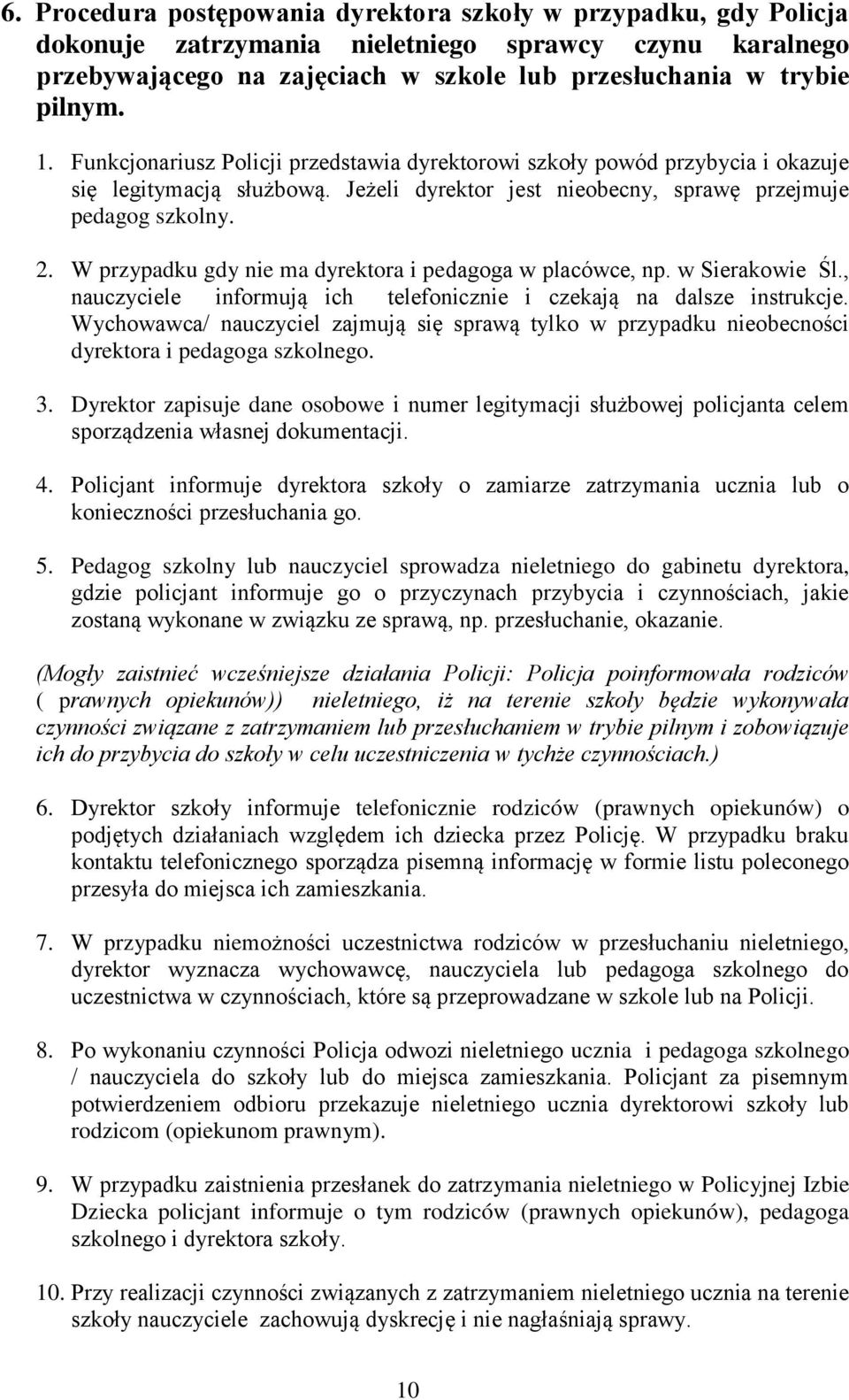 W przypadku gdy nie ma dyrektora i pedagoga w placówce, np. w Sierakowie Śl., nauczyciele informują ich telefonicznie i czekają na dalsze instrukcje.