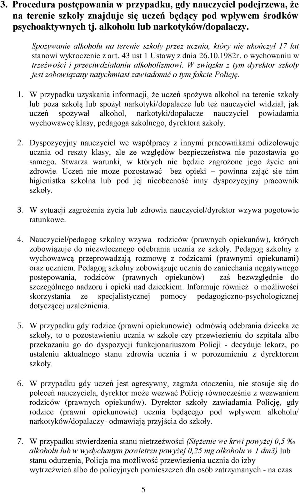 W związku z tym dyrektor szkoły jest zobowiązany natychmiast zawiadomić o tym fakcie Policję. 1.