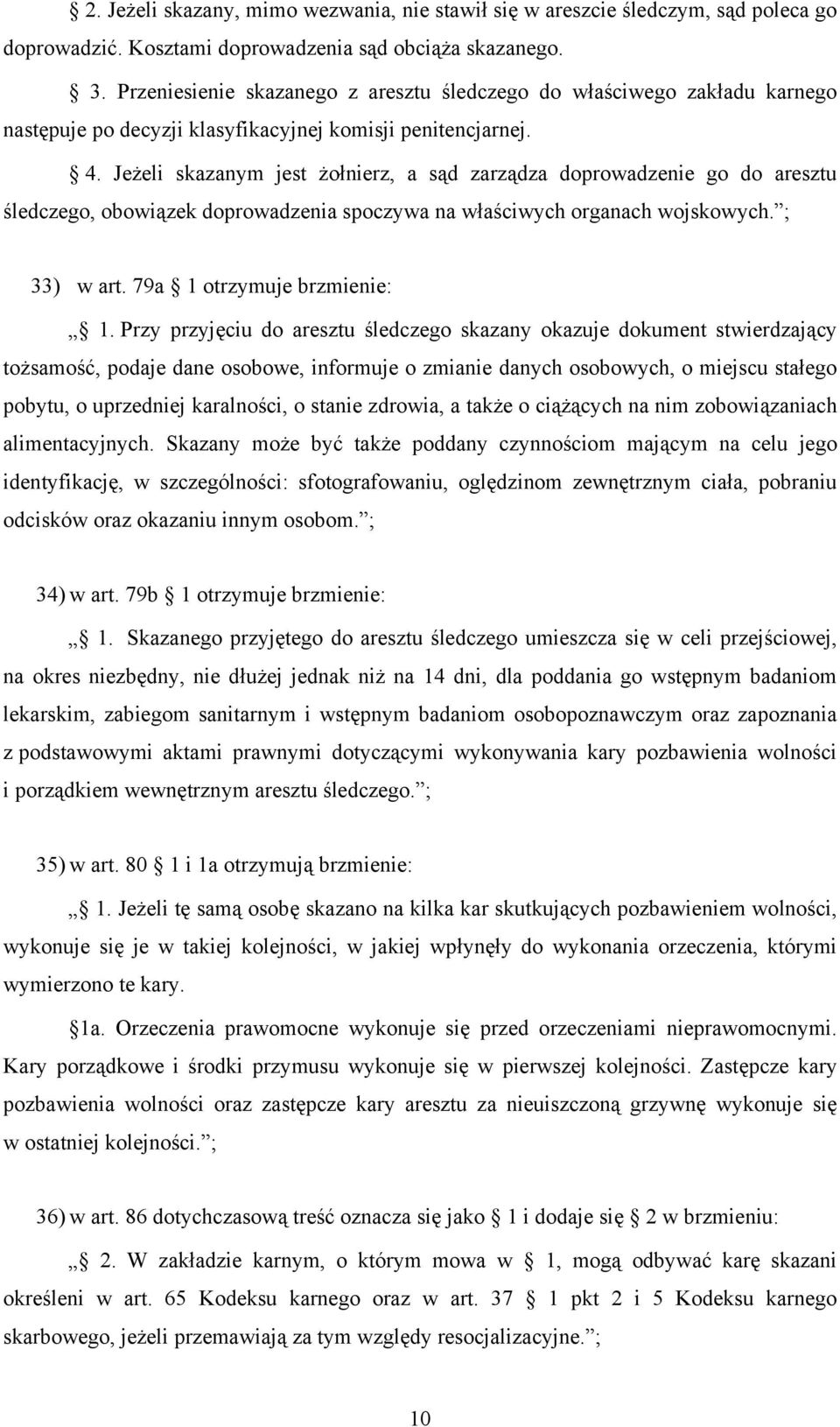 Jeżeli skazanym jest żołnierz, a sąd zarządza doprowadzenie go do aresztu śledczego, obowiązek doprowadzenia spoczywa na właściwych organach wojskowych. ; 33) w art. 79a 1 otrzymuje brzmienie: 1.