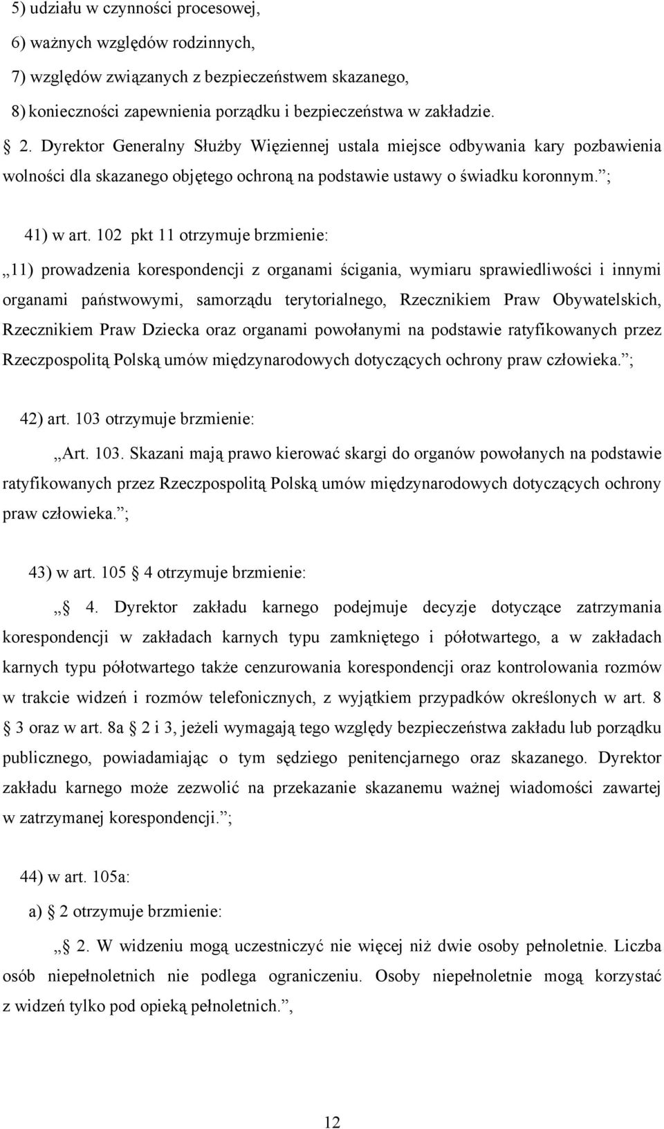 102 pkt 11 otrzymuje brzmienie: 11) prowadzenia korespondencji z organami ścigania, wymiaru sprawiedliwości i innymi organami państwowymi, samorządu terytorialnego, Rzecznikiem Praw Obywatelskich,