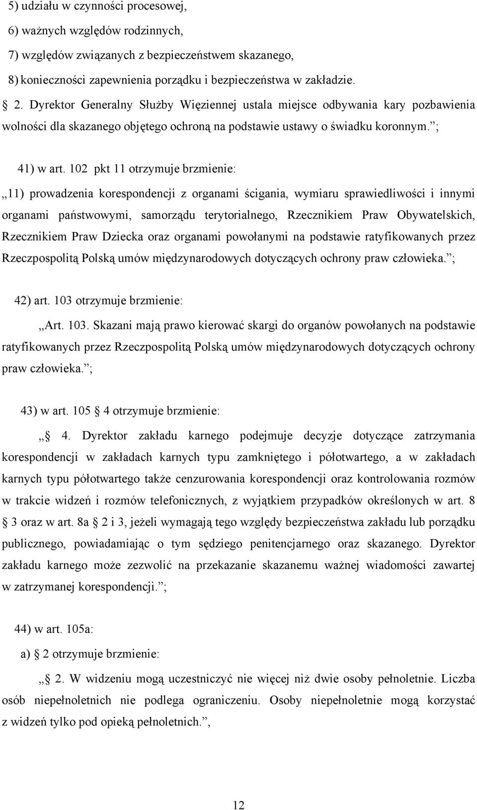 102 pkt 11 otrzymuje brzmienie: 11) prowadzenia korespondencji z organami ścigania, wymiaru sprawiedliwości i innymi organami państwowymi, samorządu terytorialnego, Rzecznikiem Praw Obywatelskich,