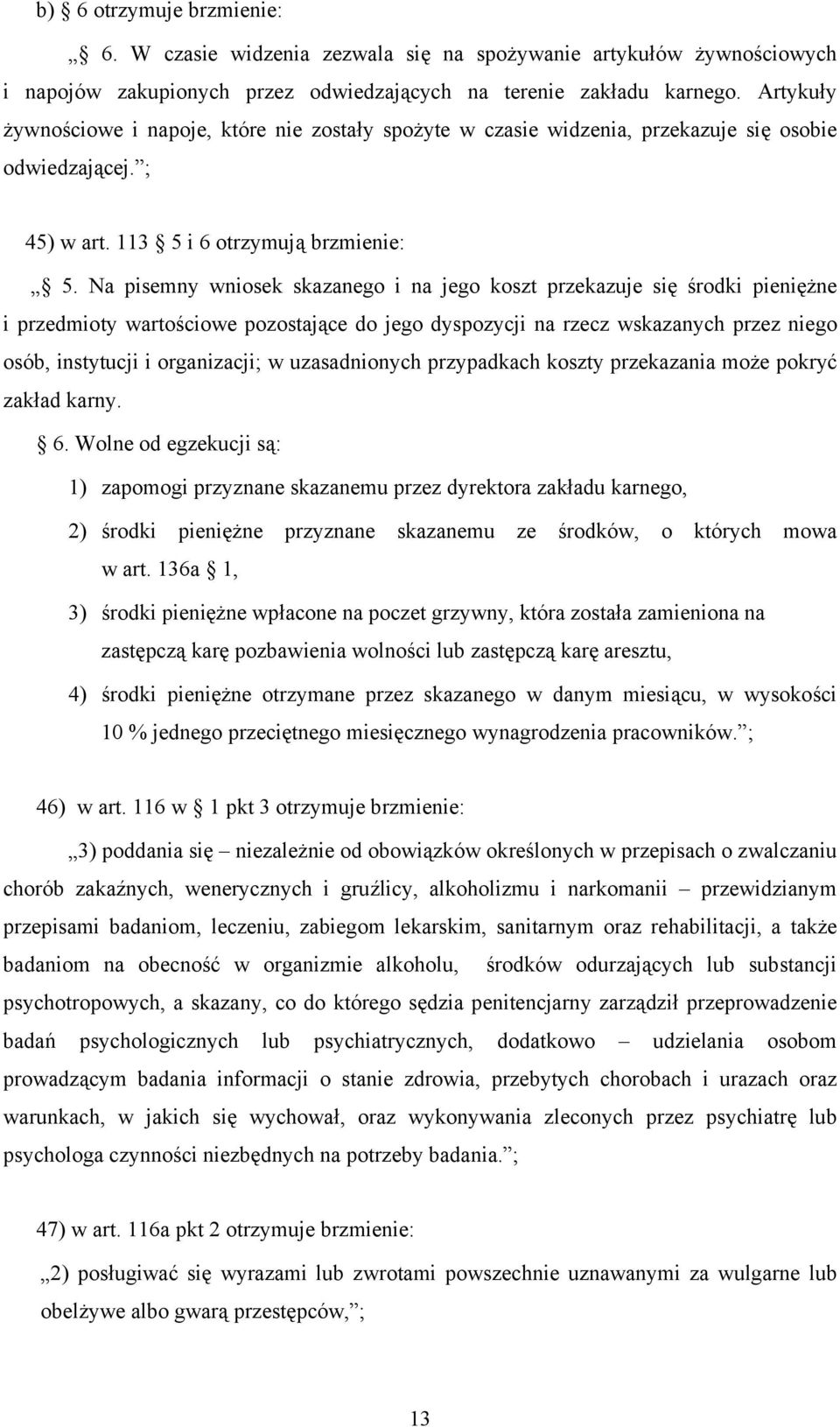 Na pisemny wniosek skazanego i na jego koszt przekazuje się środki pieniężne i przedmioty wartościowe pozostające do jego dyspozycji na rzecz wskazanych przez niego osób, instytucji i organizacji; w