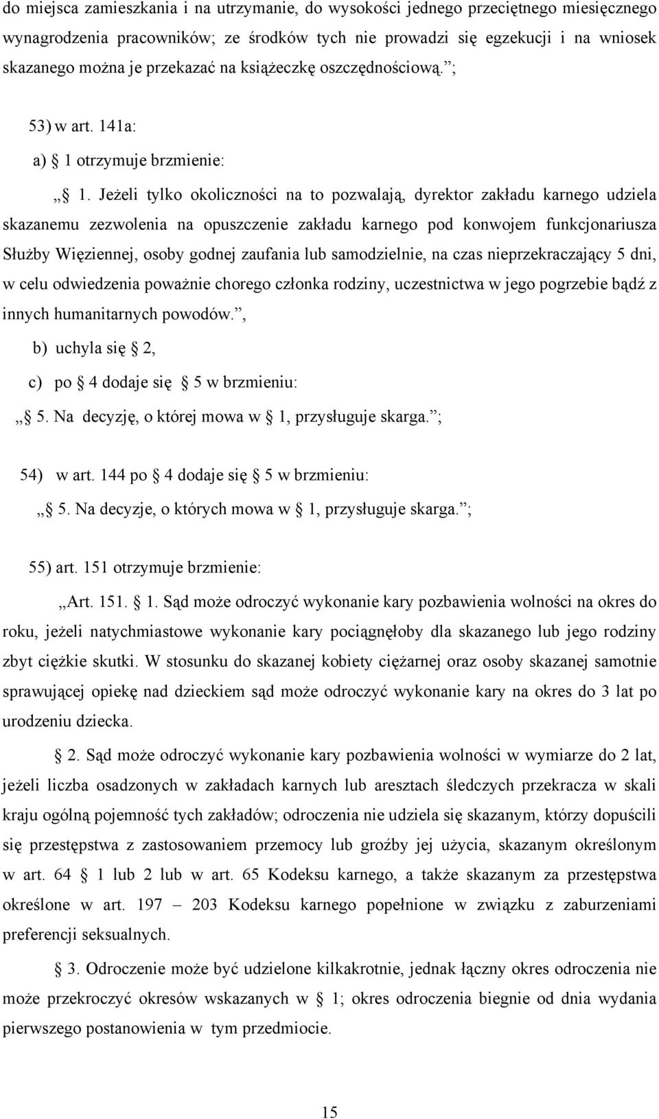 Jeżeli tylko okoliczności na to pozwalają, dyrektor zakładu karnego udziela skazanemu zezwolenia na opuszczenie zakładu karnego pod konwojem funkcjonariusza Służby Więziennej, osoby godnej zaufania