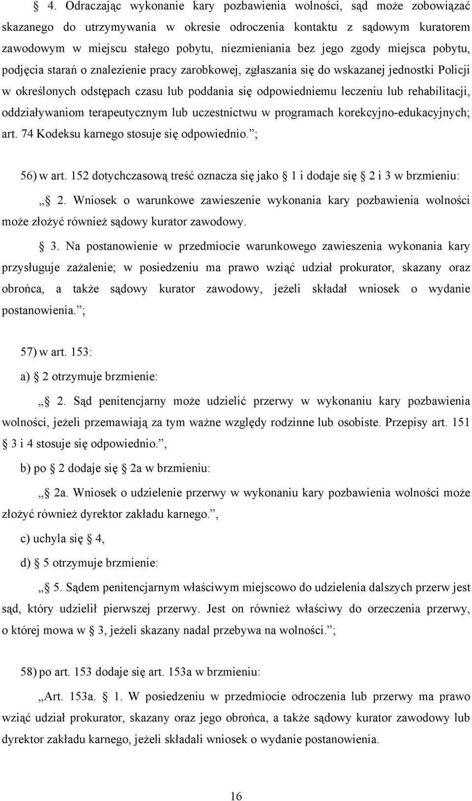 rehabilitacji, oddziaływaniom terapeutycznym lub uczestnictwu w programach korekcyjno-edukacyjnych; art. 74 Kodeksu karnego stosuje się odpowiednio. ; 56) w art.