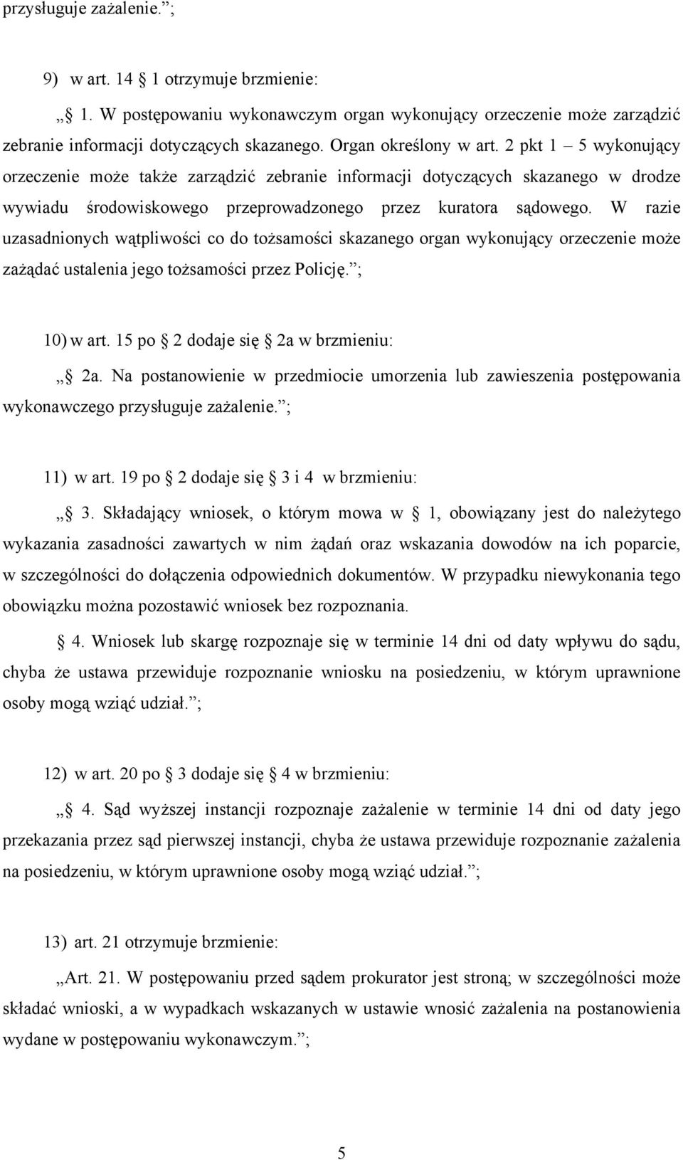 W razie uzasadnionych wątpliwości co do tożsamości skazanego organ wykonujący orzeczenie może zażądać ustalenia jego tożsamości przez Policję. ; 10) w art. 15 po 2 dodaje się 2a w brzmieniu: 2a.