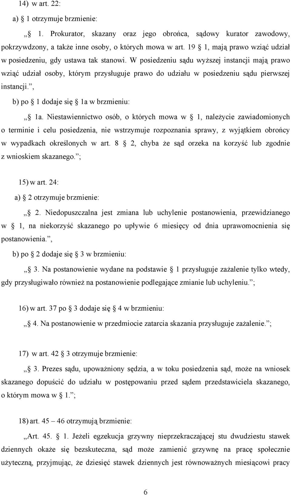 W posiedzeniu sądu wyższej instancji mają prawo wziąć udział osoby, którym przysługuje prawo do udziału w posiedzeniu sądu pierwszej instancji., b) po 1 dodaje się 1a w brzmieniu: 1a.