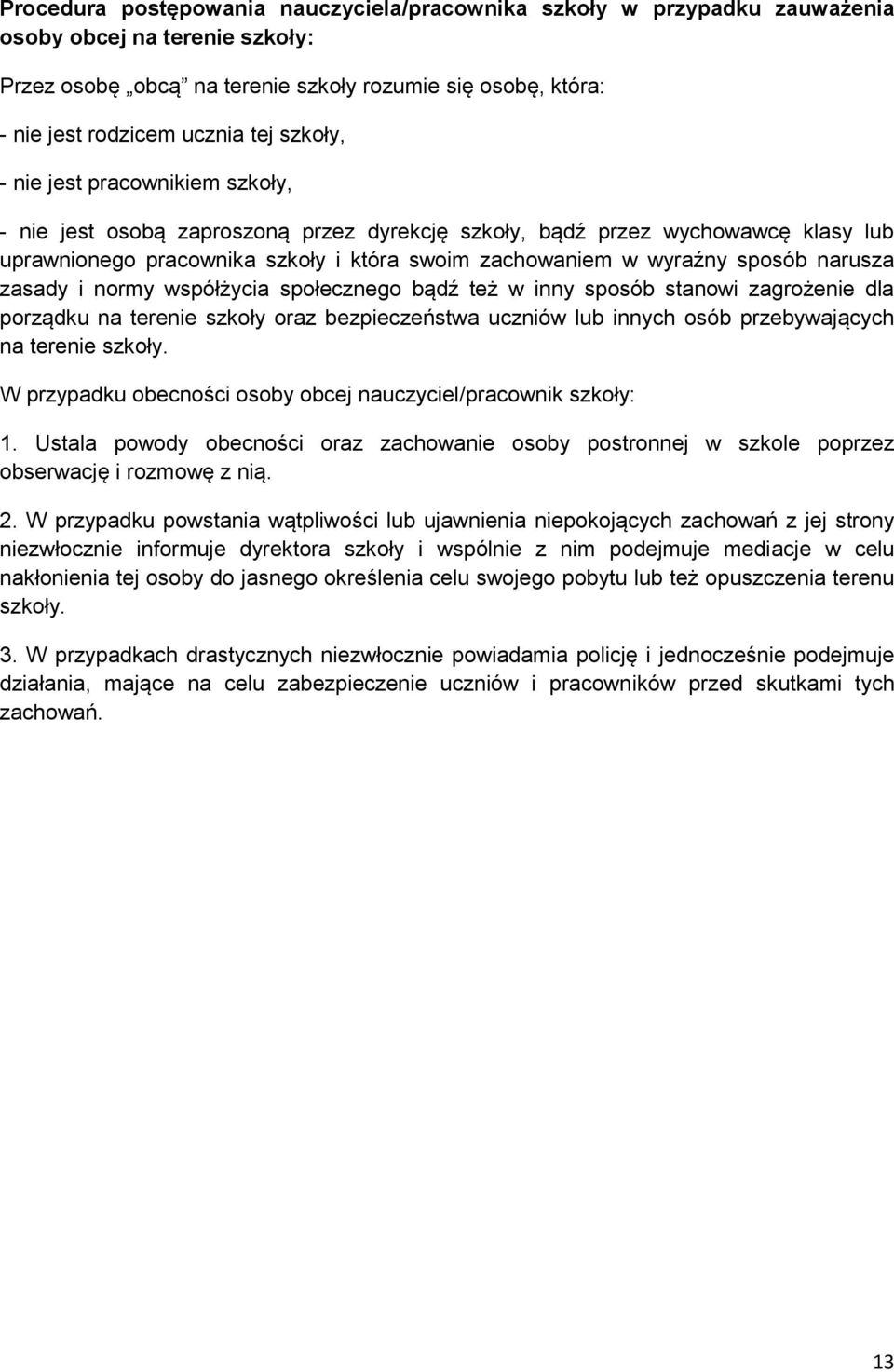 narusza zasady i normy współżycia społecznego bądź też w inny sposób stanowi zagrożenie dla porządku na terenie szkoły oraz bezpieczeństwa uczniów lub innych osób przebywających na terenie szkoły.