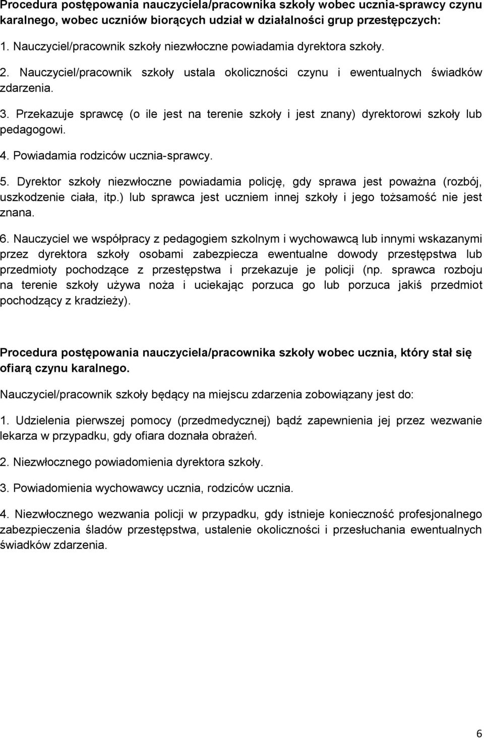 Przekazuje sprawcę (o ile jest na terenie szkoły i jest znany) dyrektorowi szkoły lub pedagogowi. 4. Powiadamia rodziców ucznia-sprawcy. 5.