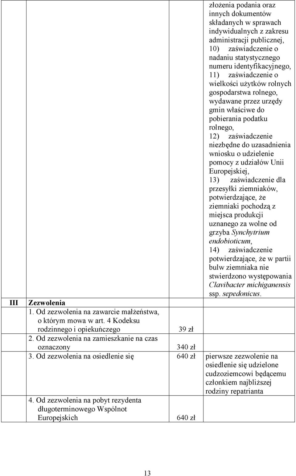 numeru identyfikacyjnego, 11) zaświadczenie o wielkości uŝytków rolnych gospodarstwa rolnego, wydawane przez urzędy gmin właściwe do pobierania podatku rolnego, 12) zaświadczenie niezbędne do