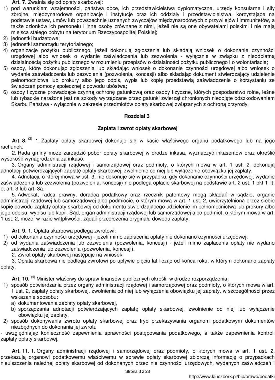 oddziały i przedstawicielstwa, korzystające na podstawie ustaw, umów lub powszechnie uznanych zwyczajów międzynarodowych z przywilejów i immunitetów, a takŝe członków ich personelu i inne osoby