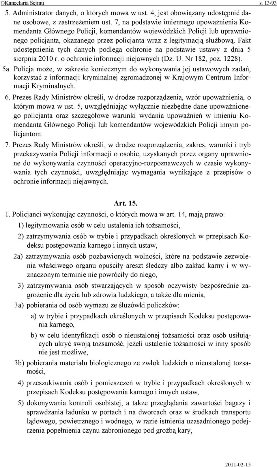 Fakt udostępnienia tych danych podlega ochronie na podstawie ustawy z dnia 5 sierpnia 2010 r. o ochronie informacji niejawnych (Dz. U. Nr 182, poz. 1228). 5a.