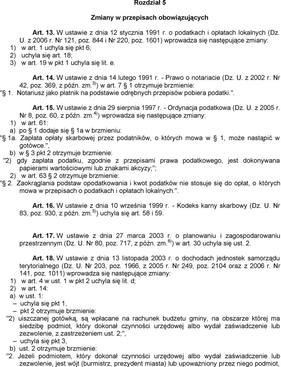 - Prawo o notariacie (Dz. U. z 2002 r. Nr 42, poz. 369, z późn. zm. 3) ) w art. 7 1 otrzymuje brzmienie: " 1. Notariusz jako płatnik na podstawie odrębnych przepisów pobiera podatki.". Art. 15.