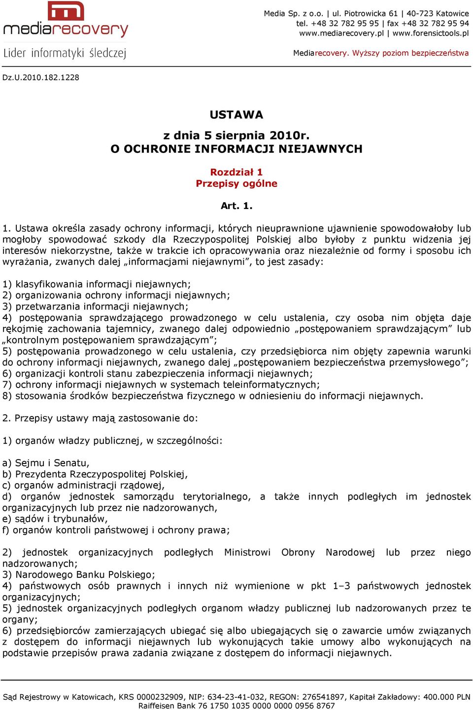 1. Ustawa określa zasady ochrony informacji, których nieuprawnione ujawnienie spowodowałoby lub mogłoby spowodować szkody dla Rzeczypospolitej Polskiej albo byłoby z punktu widzenia jej interesów