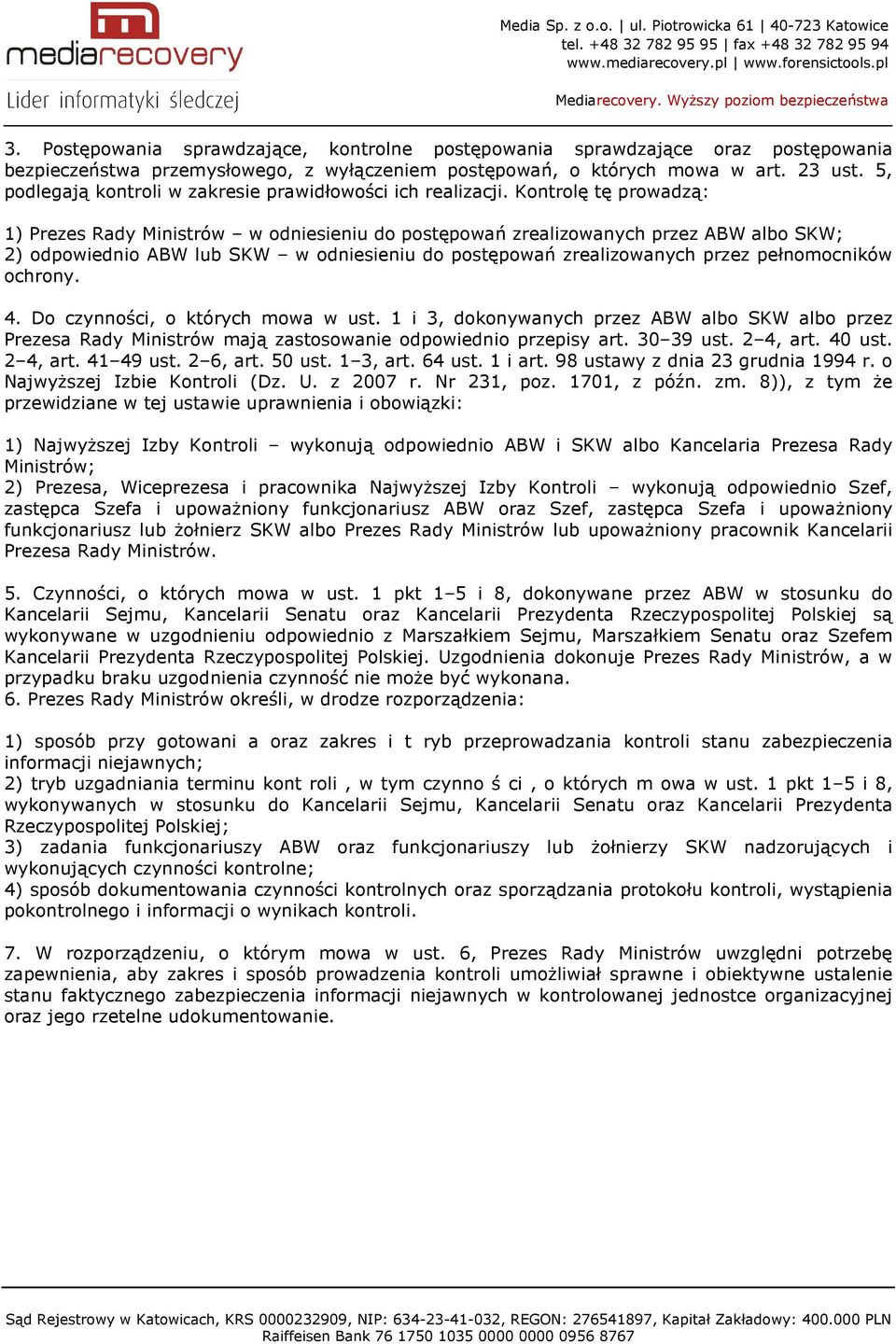 Kontrolę tę prowadzą: 1) Prezes Rady Ministrów w odniesieniu do postępowań zrealizowanych przez ABW albo SKW; 2) odpowiednio ABW lub SKW w odniesieniu do postępowań zrealizowanych przez pełnomocników