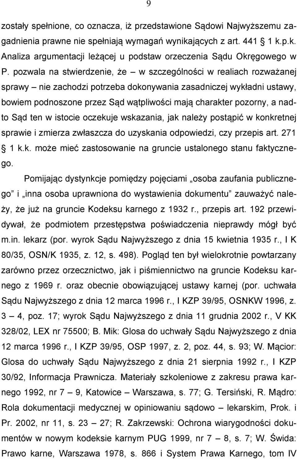 a nadto Sąd ten w istocie oczekuje wskazania, jak należy postąpić w konkretnej sprawie i zmierza zwłaszcza do uzyskania odpowiedzi, czy przepis art. 271 1 k.k. może mieć zastosowanie na gruncie ustalonego stanu faktycznego.