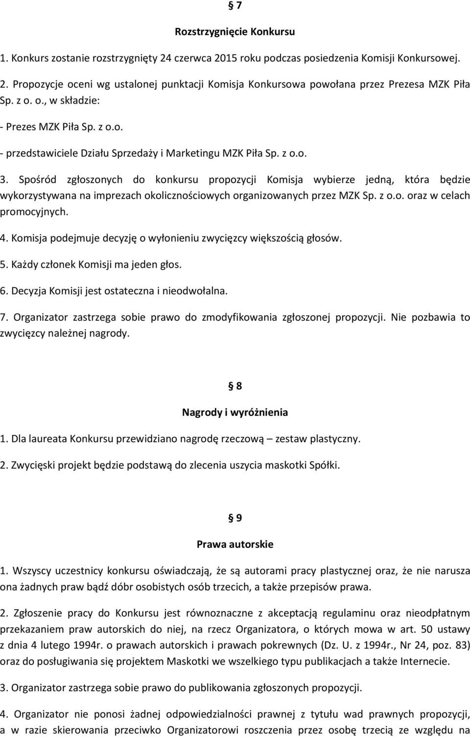 Spośród zgłoszonych do konkursu propozycji Komisja wybierze jedną, która będzie wykorzystywana na imprezach okolicznościowych organizowanych przez MZK Sp. z o.o. oraz w celach promocyjnych. 4.