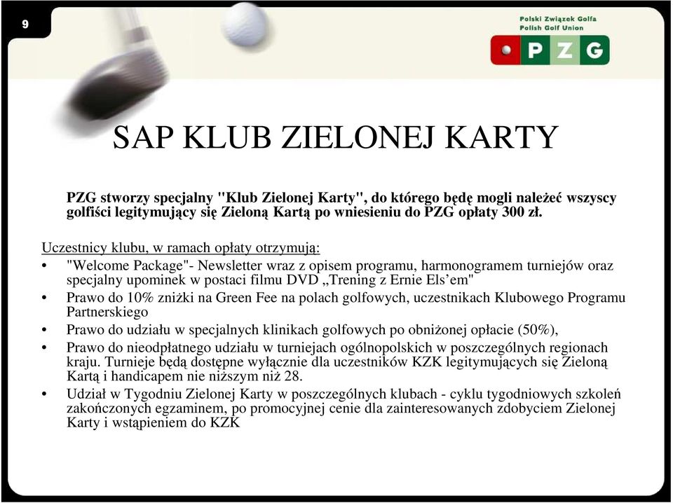 postaci filmu DVD Trening z Ernie Els em" Prawo do 10% zniŝki na Green Fee na polach golfowych, uczestnikach Klubowego Programu Partnerskiego Prawo do udziału w specjalnych klinikach golfowych po