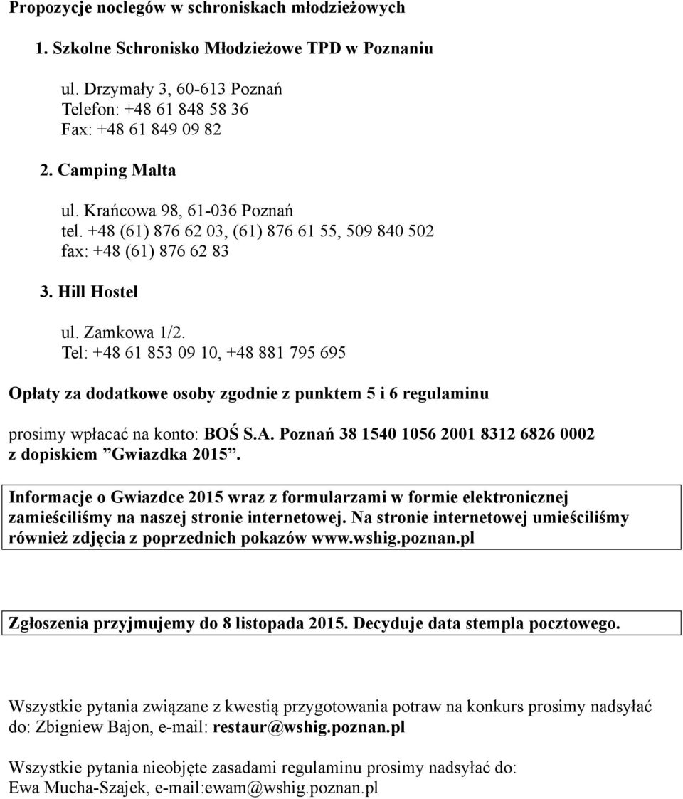 Tel: +48 61 853 09 10, +48 881 795 695 Opłaty za dodatkowe osoby zgodnie z punktem 5 i 6 regulaminu prosimy wpłacać na konto: BOŚ S.A.