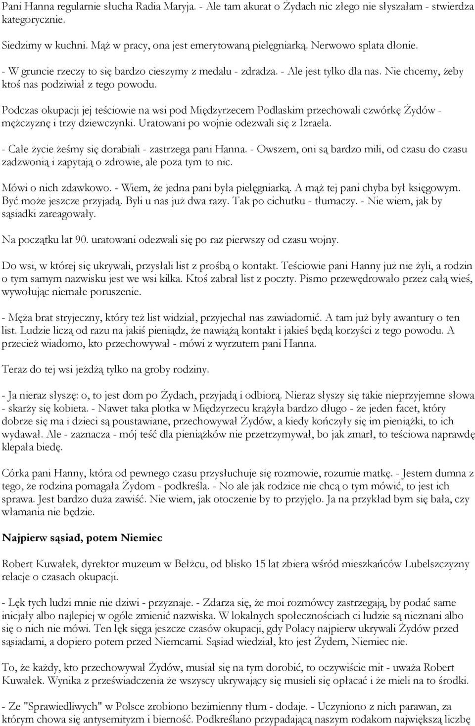 Podczas okupacji jej teściowie na wsi pod Międzyrzecem Podlaskim przechowali czwórkę Żydów - mężczyznę i trzy dziewczynki. Uratowani po wojnie odezwali się z Izraela.