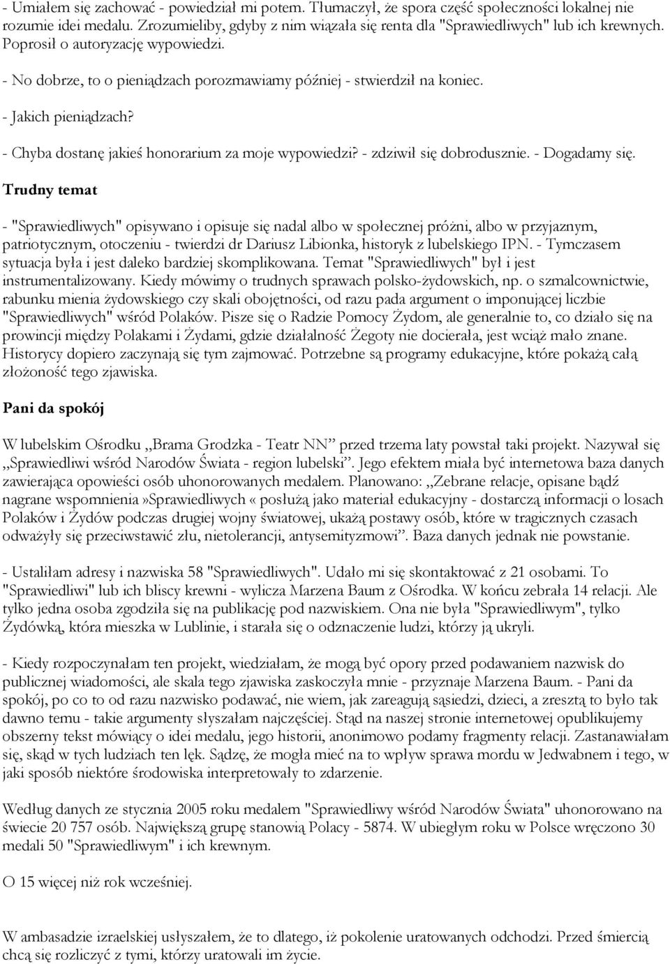 - Jakich pieniądzach? - Chyba dostanę jakieś honorarium za moje wypowiedzi? - zdziwił się dobrodusznie. - Dogadamy się.