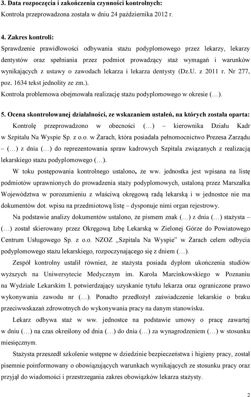 zawodach lekarza i lekarza dentysty (Dz.U. z 2011 r. Nr 277, poz. 1634 tekst jednolity ze zm.). Kontrola problemowa obejmowała realizację stażu podyplomowego w okresie ( ). 5.