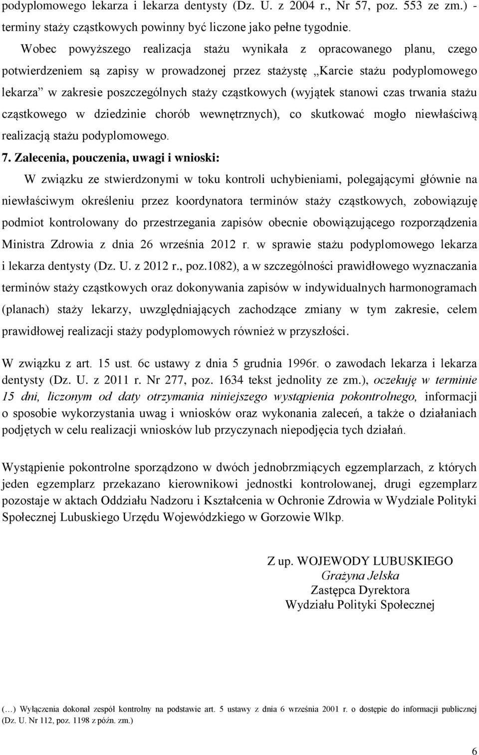 cząstkowych (wyjątek stanowi czas trwania stażu cząstkowego w dziedzinie chorób wewnętrznych), co skutkować mogło niewłaściwą realizacją stażu podyplomowego. 7.