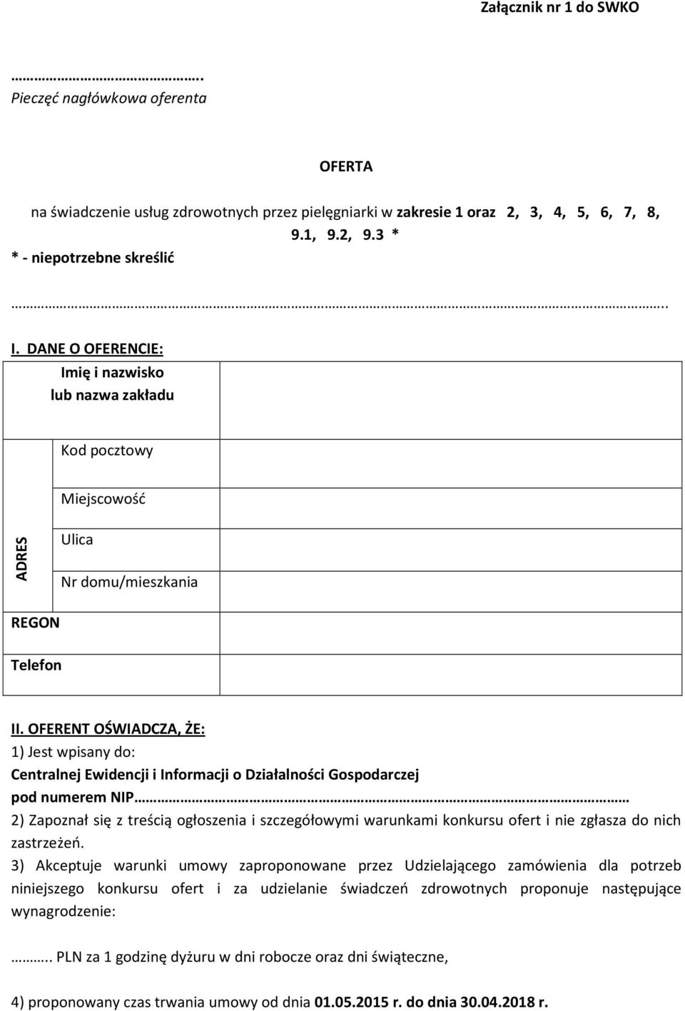 OFERENT OŚWIADCZA, ŻE: 1) Jest wpisany do: Centralnej Ewidencji i Informacji o Działalności Gospodarczej pod numerem NIP 2) Zapoznał się z treścią ogłoszenia i szczegółowymi warunkami konkursu ofert