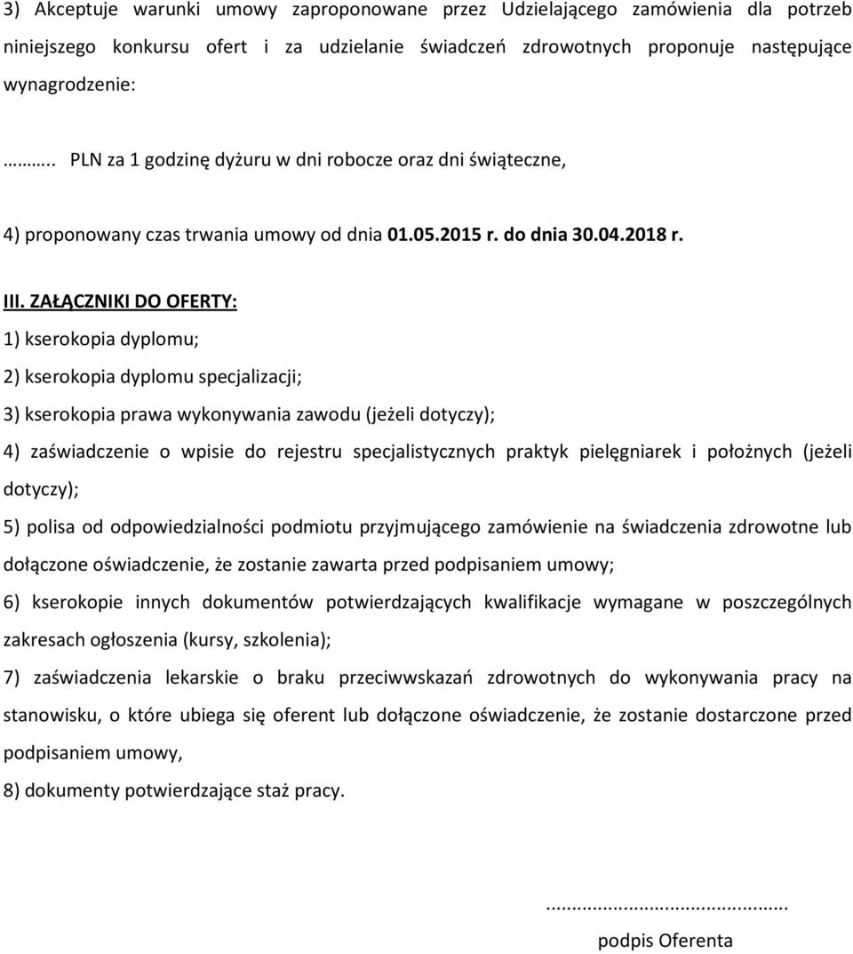 ZAŁĄCZNIKI DO OFERTY: 1) kserokopia dyplomu; 2) kserokopia dyplomu specjalizacji; 3) kserokopia prawa wykonywania zawodu (jeżeli dotyczy); 4) zaświadczenie o wpisie do rejestru specjalistycznych