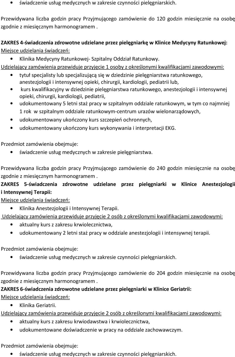 Udzielający zamówienia przewiduje przyjęcie 1 osoby z określonymi kwalifikacjami zawodowymi: tytuł specjalisty lub specjalizującą się w dziedzinie pielęgniarstwa ratunkowego, anestezjologii i